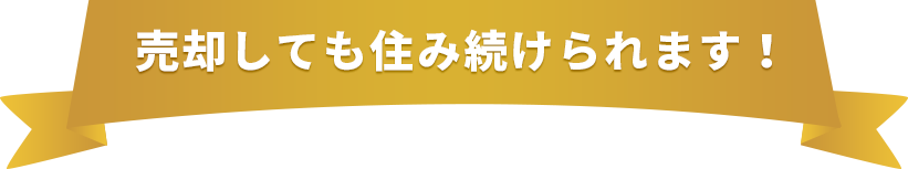 売却しても住み続けられます